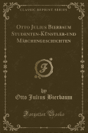 Otto Julius Bierbaum Studenten-K?nstler-Und M?rchengeschichten (Classic Reprint)