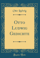 Otto Ludwig Gedichte (Classic Reprint)