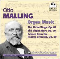 Otto Malling: The Three Kings, Op. 84; The Virgin Mary, Op. 70; Echoes from the Psalms of David, Op. 89 - Sverker Jullander (organ)