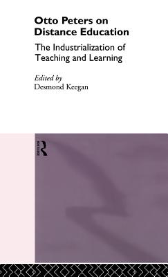 Otto Peters on Distance Education: The Industrialization of Teaching and Learning - Keegan, Desmond (Editor)