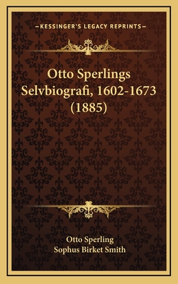 Otto Sperlings Selvbiografi, 1602-1673 (1885) - Sperling, Otto, and Smith, Sophus Birket