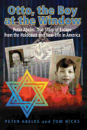 Otto, the Boy at the Window: Peter Abeles True Story of Escape from the Holocaust and New Life in America