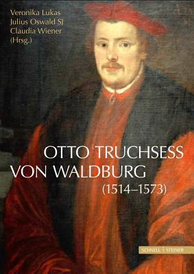 Otto Truchsess Von Waldburg (1514-1573): Erscheint Zugleich ALS: Jahrbuch Des Historischen Vereins Dillingen an Der Donau; 115. Jahrgang 2014 - Lukas, Veronika (Editor), and Oswald, Julius (Editor), and Wiener, Claudia (Editor)