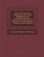 Otto Von Guericke, Burgmeister Der Stadt Magdeburg: Ein Lebensbild Aus Der Deutschen Geschichte Des Siebzehnten Jahrhunderts
