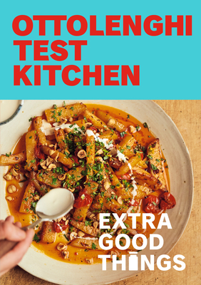 Ottolenghi Test Kitchen: Extra Good Things: Bold, Vegetable-Forward Recipes Plus Homemade Sauces, Condiments, and More to Build a Flavor-Packed Pantry: A Cookbook - Murad, Noor, and Ottolenghi, Yotam