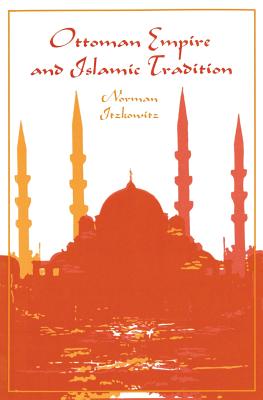 Ottoman Empire and Islamic Tradition - Itzkowitz, Norman, Professor