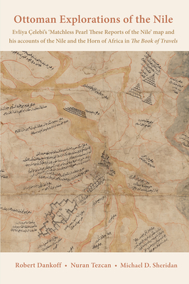 Ottoman Explorations of the Nile: Evliya elebi's Map of the Nile and the Nile Journeys in the Book of Travels (Seyahatname) - Dankoff, Robert, and Tezcan, Nuran, and Sheridan, Michael D