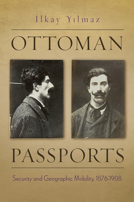Ottoman Passports: Security and Geographic Mobility, 1876-1908 - Yilmaz, Ilkay