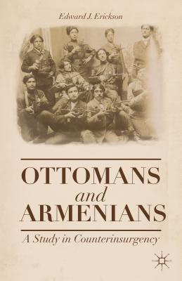 Ottomans and Armenians: A Study in Counterinsurgency - Erickson, Edward J