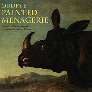 Oudry's Painted Menagerie: Portraits of Exotic Animals in Eighteenth-Century France