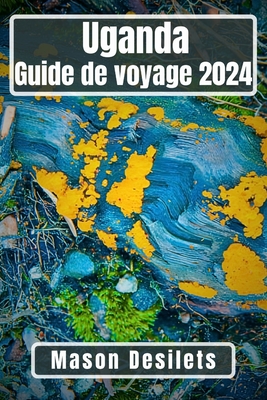 Ouganda Guide de voyage 2024: A la dcouverte de la Perle de l'Afrique: Un voyage au pays des contrastes, des pistes de trekking et des rcits de safari - Desilets, Mason