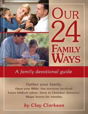 Our 24 Family Ways: A Family Devotional Guide - Clarkson, Clay