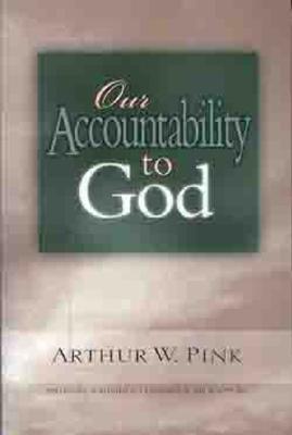 Our Accountability to God - Pink, Arthur W