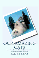 Our Amazing Cats: Short Tales of Feline Inspiration, Adventure and Humor