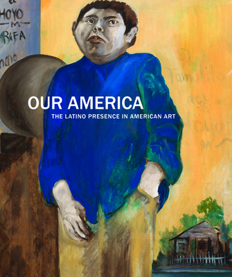 Our America: The Latino Presence in American Art - Ramos, Carmen, and Ybarra-Frausto, Tomas (Introduction by)