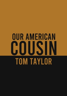 Our American Cousin: A three-act play written by English playwright Tom Taylor - Taylor, Tom