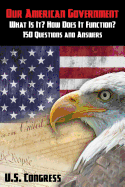 Our American Government: What Is It? How Does It Function?: 150 Questions and Answers