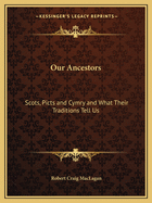 Our Ancestors: Scots, Picts and Cymry and What Their Traditions Tell Us