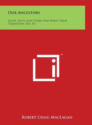 Our Ancestors: Scots, Picts and Cymry and What Their Traditions Tell Us - Maclagan, Robert Craig