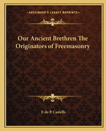 Our Ancient Brethren The Originators of Freemasonry