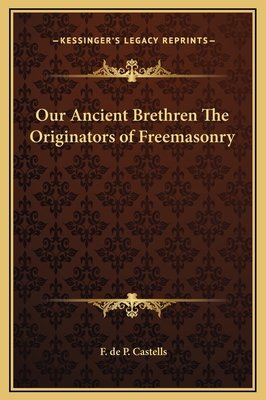 Our Ancient Brethren The Originators of Freemasonry - Castells, F de P