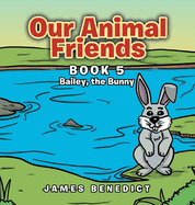 Our Animal Friends: Book 5 Bailey, the Bunny