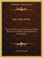 Our Army at War: The Story of American Campaigns in World War II Told in Official War Department Photographs