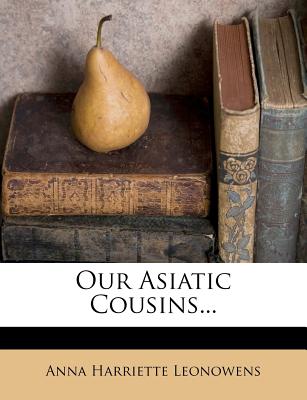 Our Asiatic Cousins... - Leonowens, Anna Harriette