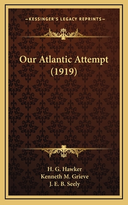 Our Atlantic Attempt (1919) - Hawker, H G, and Grieve, Kenneth M, and Seely, J E B (Foreword by)