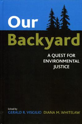 Our Backyard: A Quest for Environmental Justice - Visgilio, Gerald R (Editor), and Whitelaw, Diana M (Editor), and Black, Timothy (Contributions by)