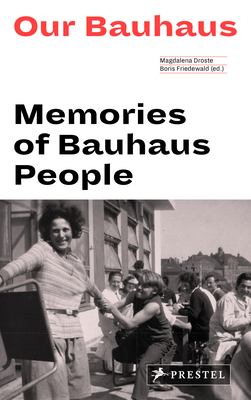 Our Bauhaus: Memories of Bauhaus People - Droste, Magdalena (Editor), and Friedewald, Boris (Editor)