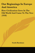Our Beginnings In Europe And America: How Civilization Grew In The Old World And Came To The New (1918)