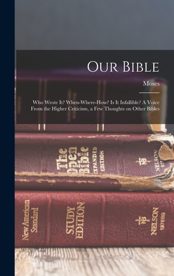 Our Bible: Who Wrote It? When-where-how? Is It Infallible? A Voice From the Higher Criticism, a Few Thoughts on Other Bibles - Hull, Moses 1835-1907