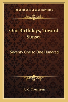 Our Birthdays, Toward Sunset: Seventy One to One Hundred - Thompson, A C