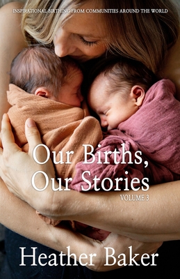 Our Births, Our Stories Volume 3 - Baker, Heather