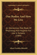 Our Bodies And How We Live: An Elementary Text Book Of Physiology And Hygiene For Use In Schools (1904)