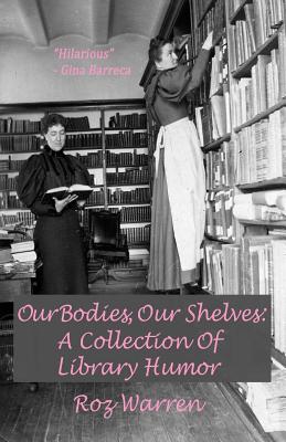 Our Bodies, Our Shelves: A Collection Of Library Humor - Warren, Roz