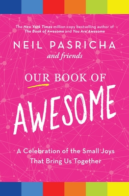 Our Book of Awesome: A Celebration of the Small Joys That Bring Us Together - Pasricha, Neil