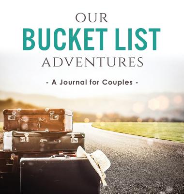 Our Bucket List Adventures: A Journal for Couples - Kusi, Ashley, and Kusi, Marcus
