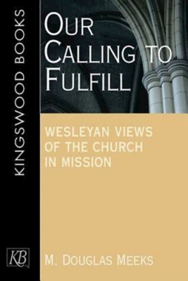 Our Calling to Fulfill: Wesleyan Views of the Church in Mission - Meeks, M Douglas (Editor)