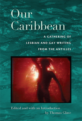 Our Caribbean: A Gathering of Lesbian and Gay Writing from the Antilles - Glave, Thomas (Editor)