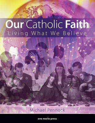 Our Catholic Faith: Living What We Believe - Pennock, Michael