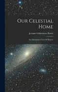 Our Celestial Home: An Astronomer's View Of Heaven