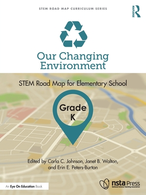 Our Changing Environment, Grade K: STEM Road Map for Elementary School - Johnson, Carla C. (Editor), and Walton, Janet B. (Editor), and Peters-Burton, Erin E. (Editor)