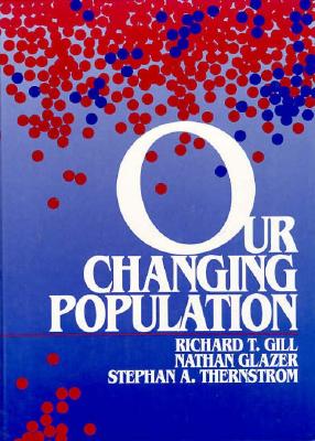 Our Changing Population - Gill, Richard, and Glazer, Nathan, and Thernstrom, Stephan A