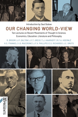 Our Changing World-View: Ten Lectures on Recent Movements of Thought in Science, Economics, Education, Literature and Philosophy - Smuts, Jan Christian, and Dalton, John Patrick, and Broom, Robert