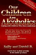 Our Children Are Alcoholics: Coping with Children Who Have Addictions - B, Sally, and Graham, Mary J (Editor), and David B