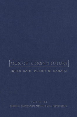 Our Children's Future: Child Care Policy in Canada - Cleveland, Gordon (Editor), and Krashinsky, Michael (Editor)