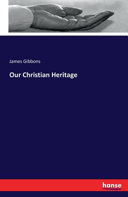 Our Christian Heritage - Gibbons, James