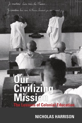 Our Civilizing Mission: The Lessons of Colonial Education - Harrison, Nicholas